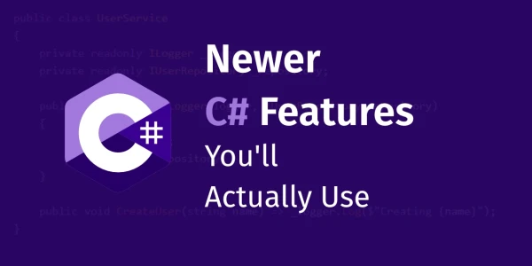 Newer C# Features You'll Actually Use